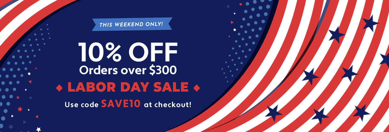 Labor Day Sale - Save 10% off Orders over $300